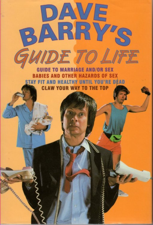 Dave Barry's Guide to Life Dave Barry's Guide to Marriage And/or Sex, Babiesand Other Hazards of Sex, Stay Fit and Healthy Until You're Dead