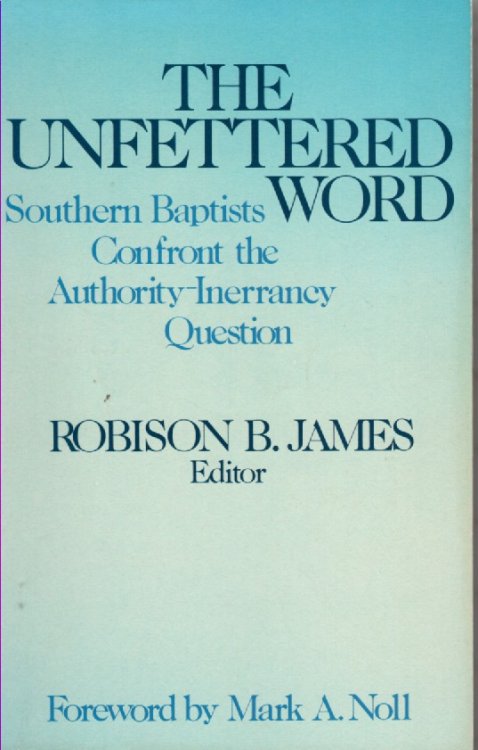 The Unfettered Word Southern Baptists Confront the Authority - Inerrancey Question