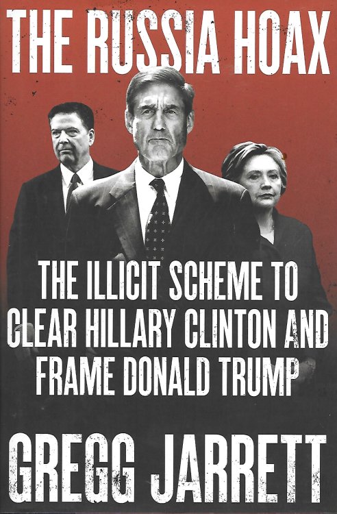 The Russia Hoax The Illicit Scheme to Clear Hillary Clinton and Frame Donald Trump