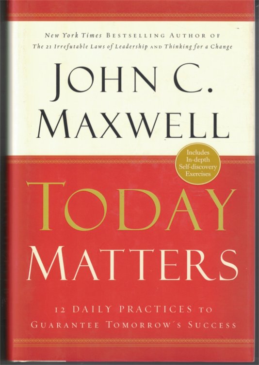 Today Matters 12 Daily Practices to Guarantee Tomorrow's Success