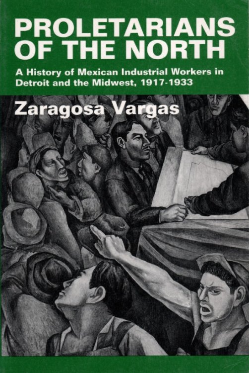 Proletarians Of The North A History of Mexican Industrial Workers in Detroit and the Midwest 1917-1933