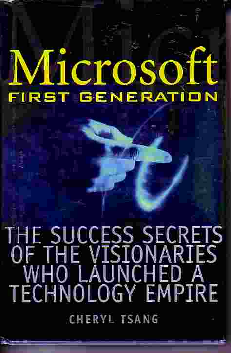 Microsoft First Generation Success Secrets of the Visionaries Who Launched a Technology Empire