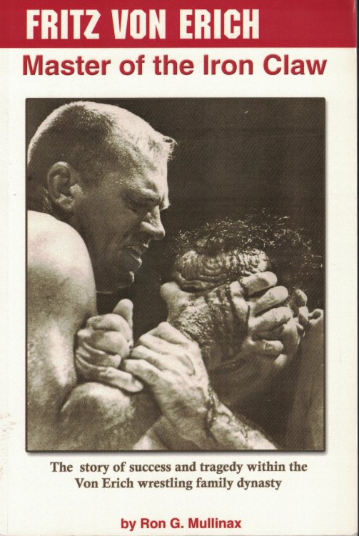Fritz Von Erich - Master Of The Iron Claw The Story of Success and Tragedy Within the Von Erich Wrestling Family Dynasty