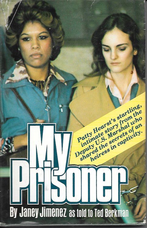 My Prisoner Patty Hearst's Startling, Intimate Story from the Deputy U. S. Marshal Who Shared the Secrets of an Heiress in Captivity