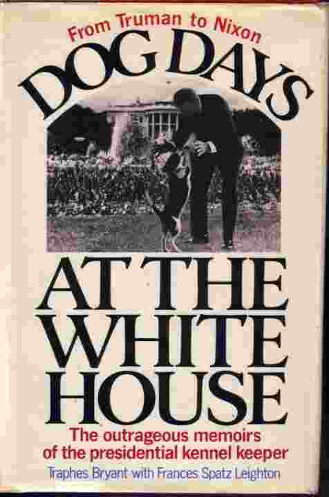 Dog Days At The White House Outrageous Memoirs of the Presidential Kennel Keeper