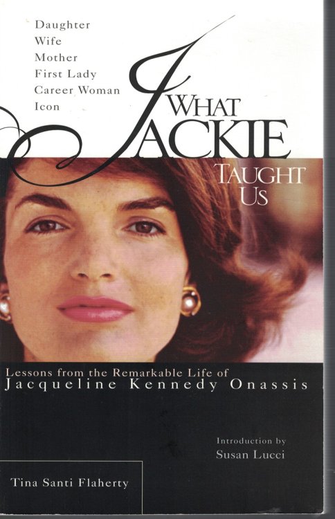 What Jackie Taught Us Lessons from the Remarkable Life of Jacqueline Kennedy Onassis