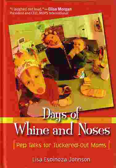 Image for Days Of Whine And Noses Pep Talks for Tuckered out Moms Days Of Whine And Noses Pep Talks for Tuckered out Moms