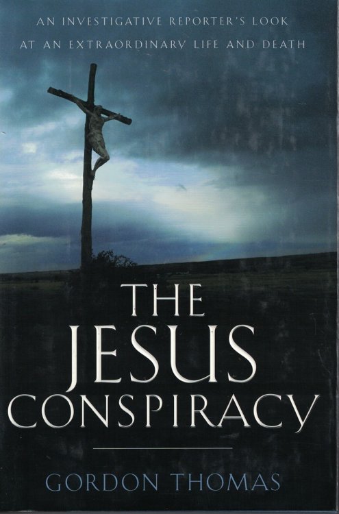 Jesus Conspiracy Investigative Reporter's Look At an Extraordinary Life and Death
