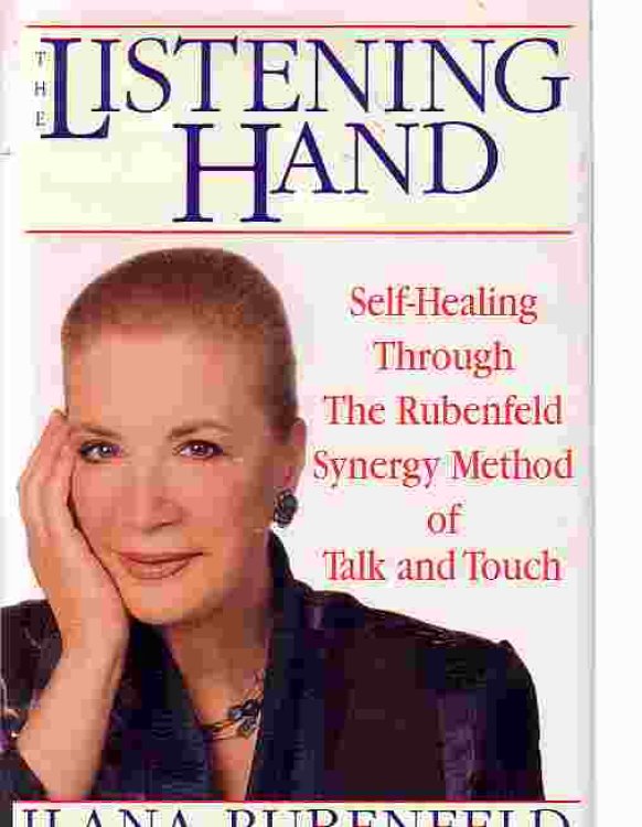 The Listening Hand Self-Healing through the Rubenfeld Synergy Method of Talk and Touch