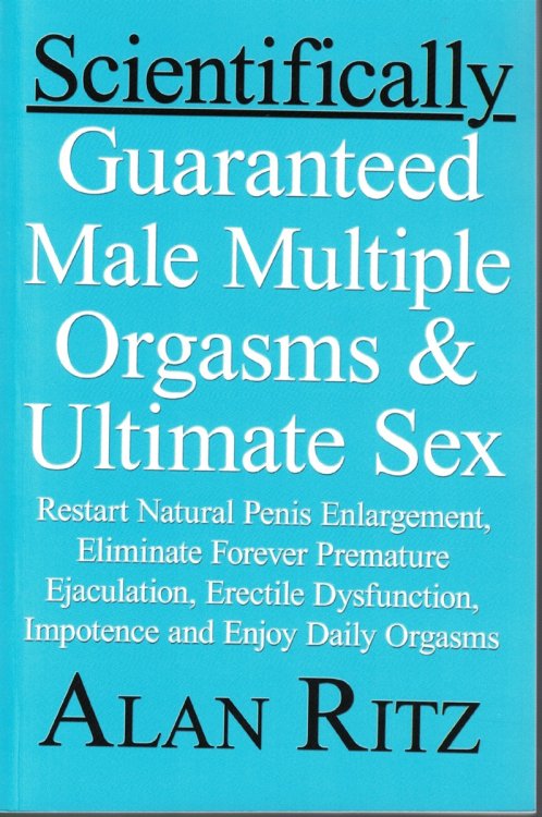 Scientifically Guaranteed Male Multiple Orgasms and Ultimate Sex Restart Natural Penis Enlargement, Eliminate Forever Premature Ejaculation, Erectile Dysfunction, Impotence and Enjoy Daily Orgasms