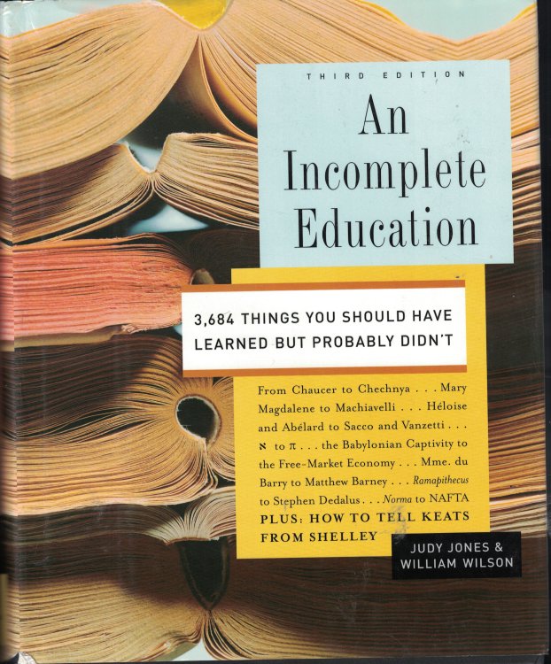 An Incomplete Education 3,684 Things You Should Have Learned but Probably Didn't