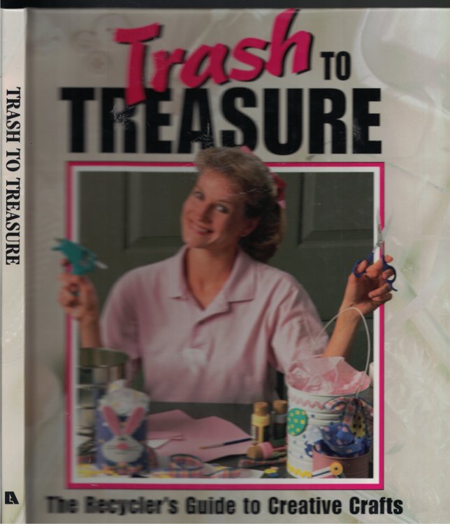 Trash To Treasure Recycler's Guide to Creative Crafts