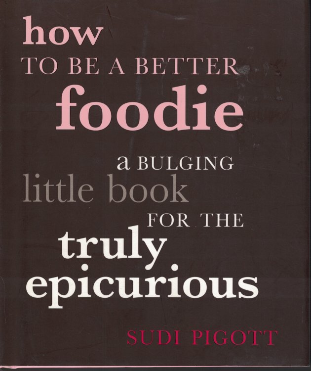 How To Be A Better Foodie Abulging Little Book for the Truly Epicutious