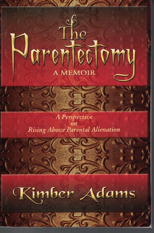 The Parentectomy - a Memoir A Prespective on Rising Above Parental Alienation