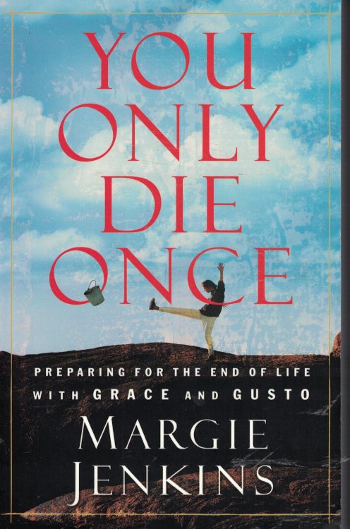 You Only Die Once; Preparing for the End of Life with Grace and Gusto
