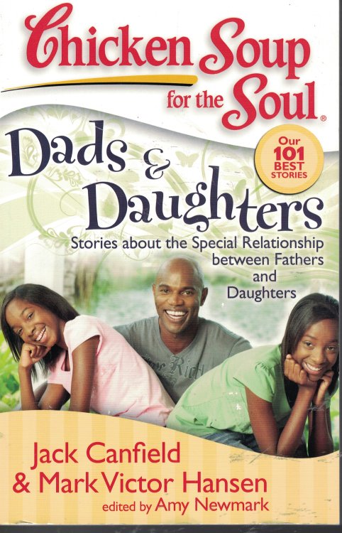 Chicken Soup For The Soul Dad's And Daughters; Stories about the Special Relationship between Fathers and Daughters