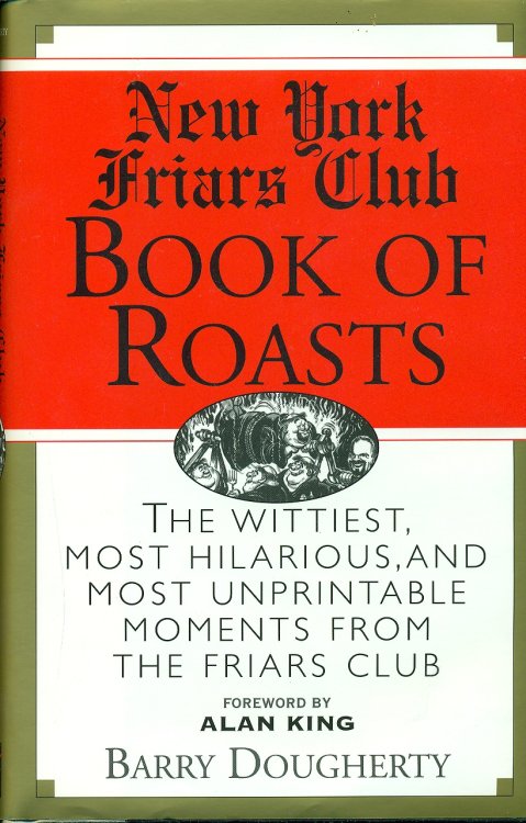 The New York Friars Club Book Of Roasts The Wittiest, Most Hilarious, and Most Unprintable Moments from the Friars Club