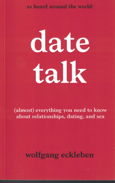 Date Talk Almost Everything You Need to Know about Relationships, Dating and Sex