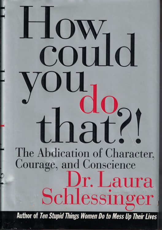 How Could You Do That The Abdication of Character, Courage, and Conscience