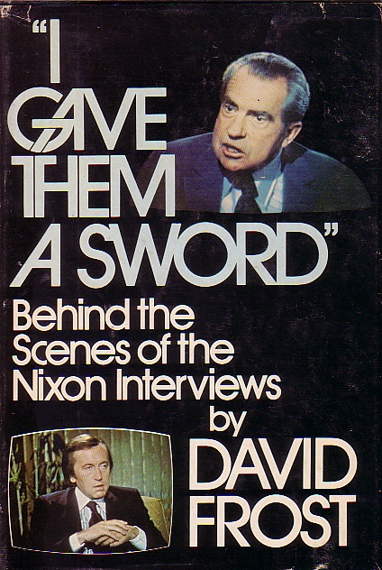 I Gave Them A Sword Behind the Scenes of the Nixon Interviews