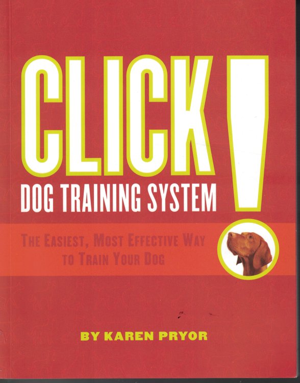 Click ! Dog Training System; The Easiest, Most Effective Way to Train Your Dog