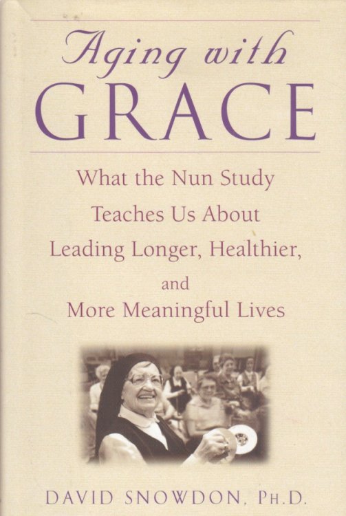 Aging With Grace What the Nun Study Teaches Us about Leading Longer, Healthier, and More Meaingful Lifes