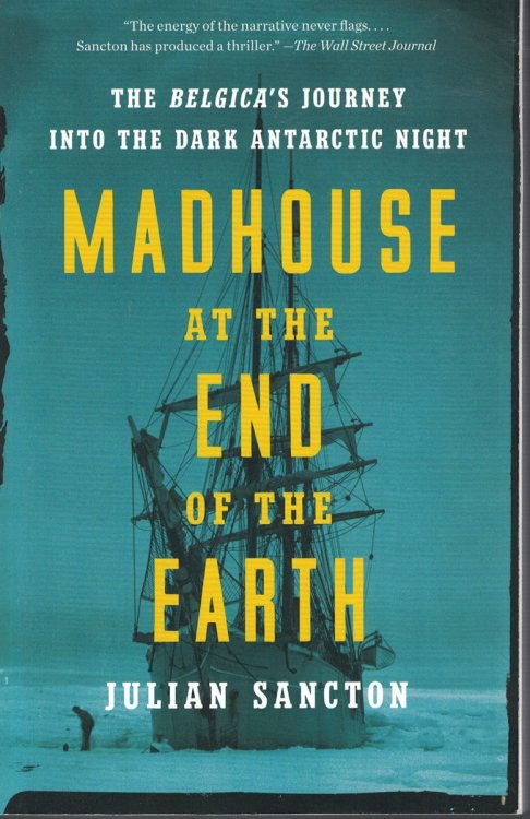Madhouse At the End of the Earth The Belgica's Journey Into the Dark Antarctic Night