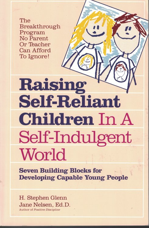 Raising Self Reliant Children In A Self Indulgent World; Seven Building Blocks for Developing Capable Young People