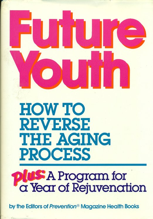 Future Youth How to Reverse the Aging Process : Plus a Program for a Year of Rejuvenation
