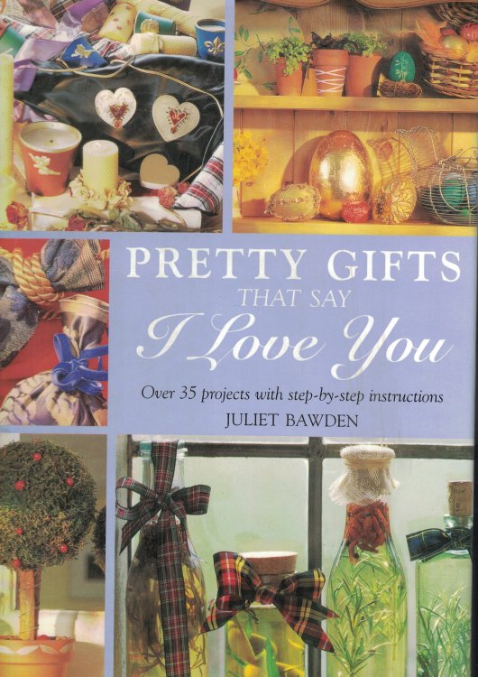 Pretty Gifts That Say I Love You Overe 35 Projects with Step by Step Instructions