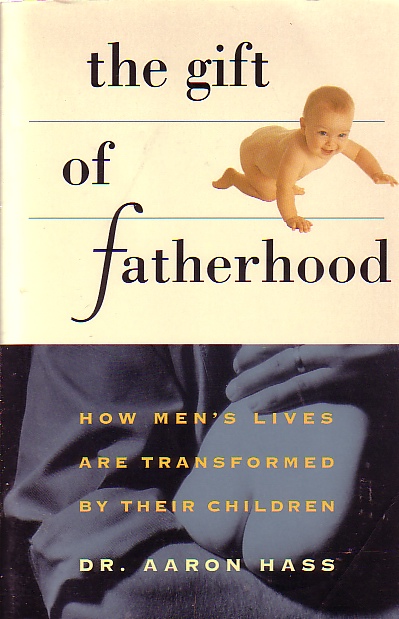 Gift Of Fatherhood How Men's Live Are Transformed by Their Children