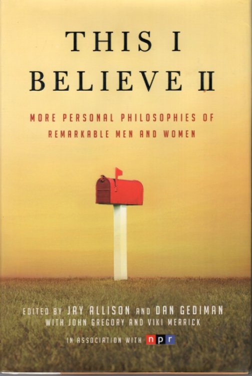 This I Believe II More Personal Philosophies of Remarkable Men and Women