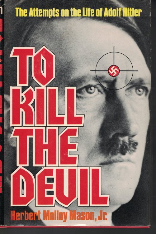 To Kill The Devil The Attempts on the Life of Adolf Hitler