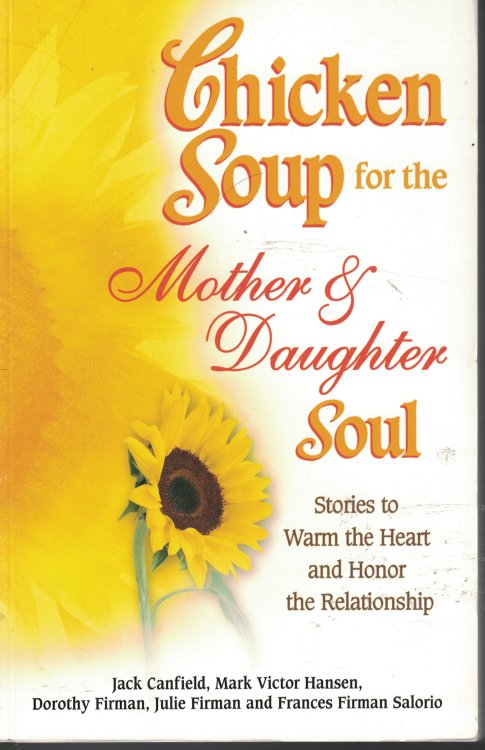 Chicken Soup For The Mother And Daughter Soul Stories to Warm the Heart and Honor the Relationship
