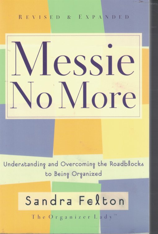 Messie No More; Understanding and Overcoming the Roadblocks to Being Organized