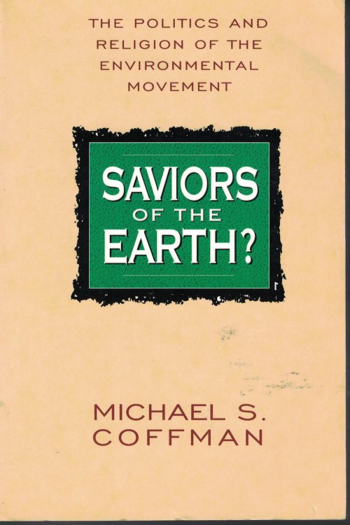 Saviors Of The Earth Politics and Religion of the Environmental Movement