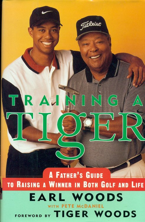 Training A Tiger A Father's Guide to Raising a Winner in Both Golf and Life