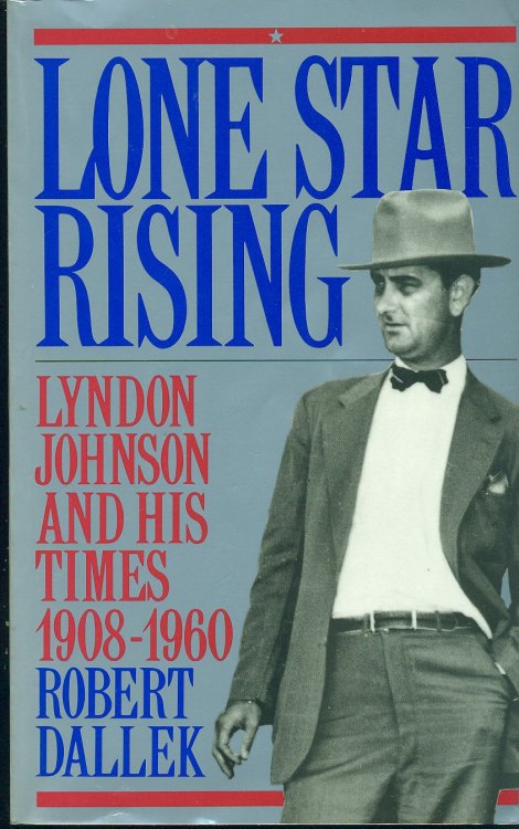 Lone Star Rising Lyndon Johnson and His Times, 1908-1960