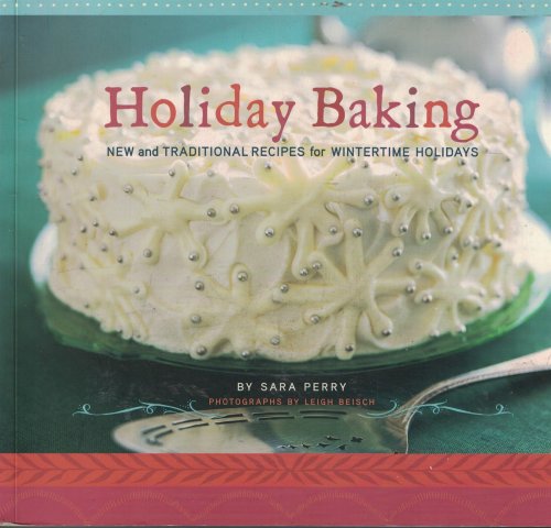 Holiday Baking New and Traditional Recipes for Wintertime Holidays
