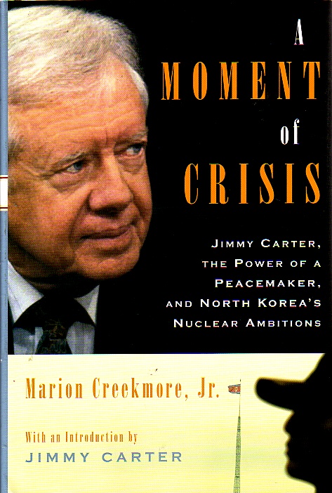 A Moment Of Crisis Jimmy Carter, the Power of a Peacemaker, and North Korea's Nuclear Ambitions