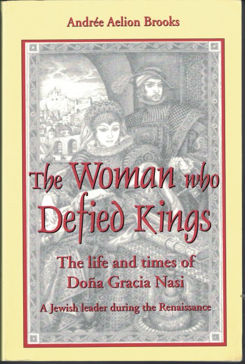 Woman Who Defied Kings The Life and Times of Dona Gracia Nasi - a Jewish Leader During the Renaissance