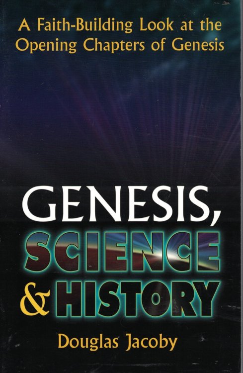 Genesis, Science and History A Faith Building Look At the Opening Chapters of Genesis