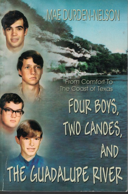 Four Boys, Two Canoes, And The Guadalupe River Fromt Comfort to the Coast of Texas