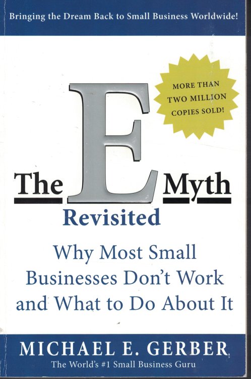 The E Myth Revisited; Why Most Small Businesses Don't Work and What to Do about It