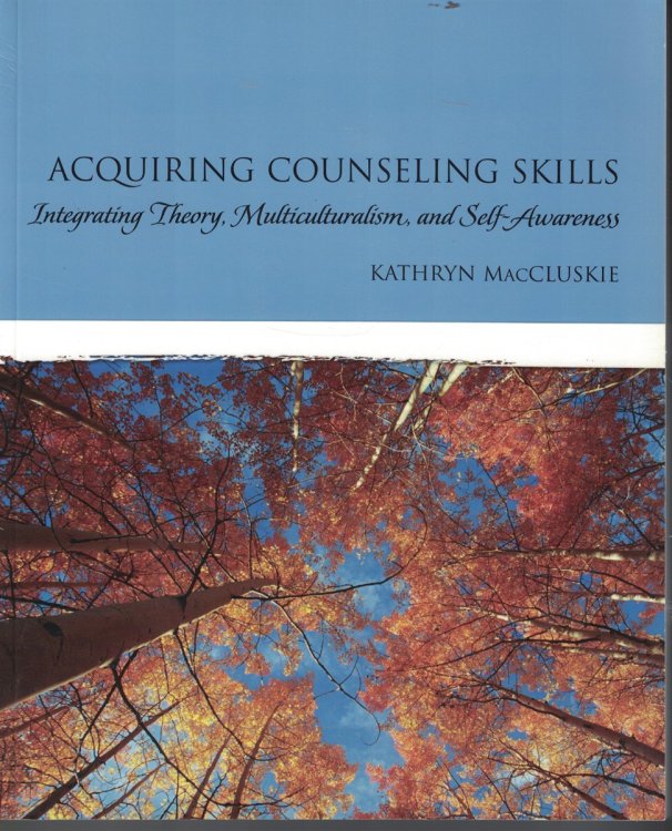 Acquiring Counseling Skills Intergrating Theory, Multiculturalism, and Self-Awareness