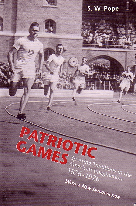 Patriotic Games Sporting Traditions in American Imagination 1876 - 1926