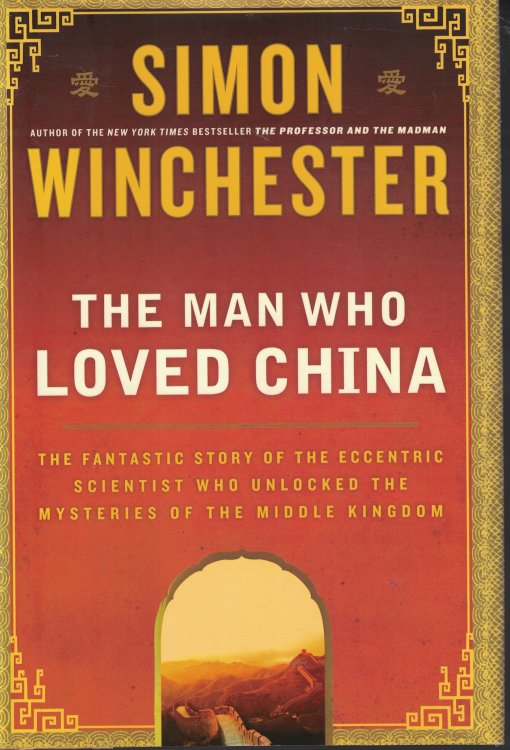 Man Who Loved China Fantastic Story of the Eccentric Scientist Who Unlocked the Mysteries Fo the Middle Kingdom