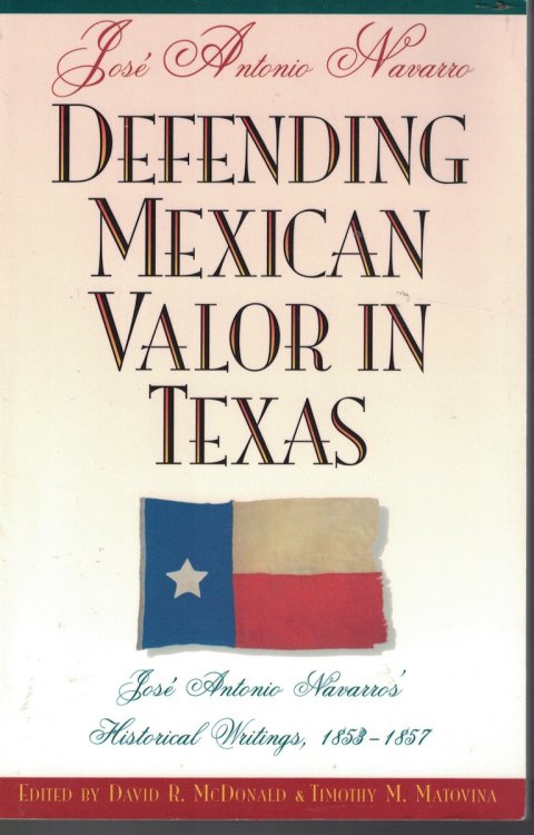 Image for Defending Mexican Valor in Texas; - Jose Antonio Navarros' Historical Writings, 1853-1857 Defending Mexican Valor in Texas; - Jose Antonio Navarros' Historical Writings, 1853-1857
