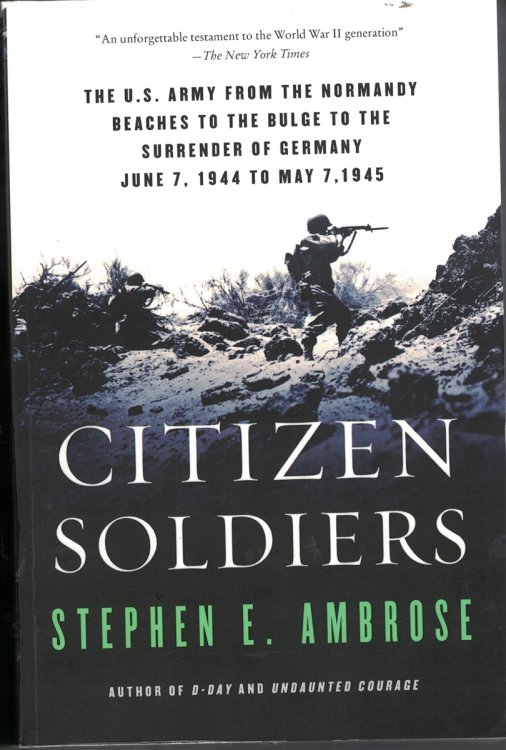 Citizen Soliders; - the US Army from the Normandy Beaches to the Bulge to the Surrender of Germany June 7 1944 to May 7, 1945