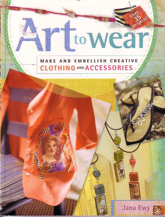 Art To Wear Make and Embellish Creative Clothing and Accessories